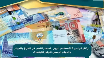 ارتفاع قياسي 8 أغسطس اليوم.. أسعار الذهب في العراق بالدينار والدولار الرسمي تتجاوز التوقعات